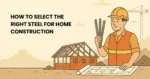 Steel selection for home construction